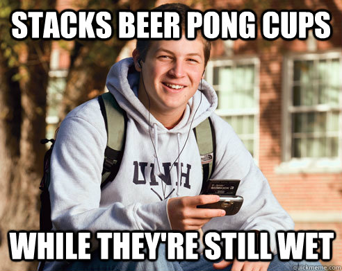 Stacks beer pong cups while they're still wet  College Freshman