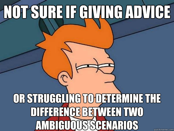Not sure if giving advice or struggling to determine the difference between two
ambiguous scenarios  Futurama Fry