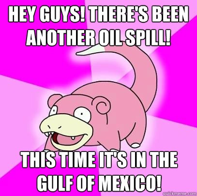 Hey guys! There's been another oil spill! This time it's in the Gulf of Mexico!  Slowpoke