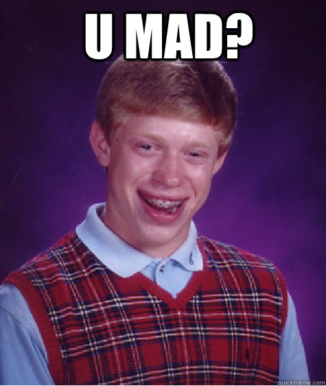U MAD?   Bad Luck Brian