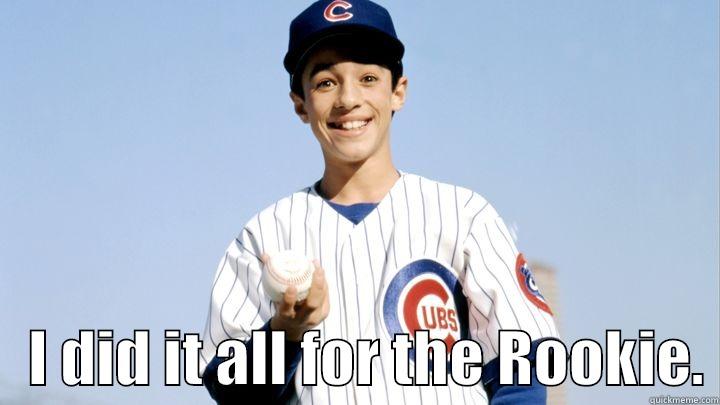     I DID IT ALL FOR THE ROOKIE. Misc