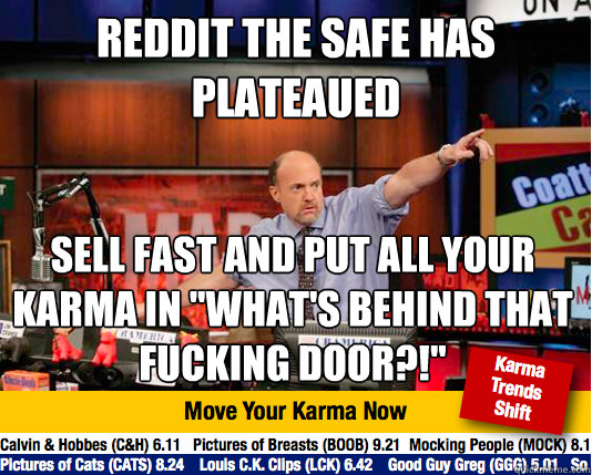 REDDIT THE SAFE HAS PLATEAUED Sell fast and put all your karma in 