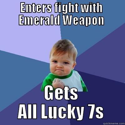 ENTERS FIGHT WITH EMERALD WEAPON GETS ALL LUCKY 7S Success Kid
