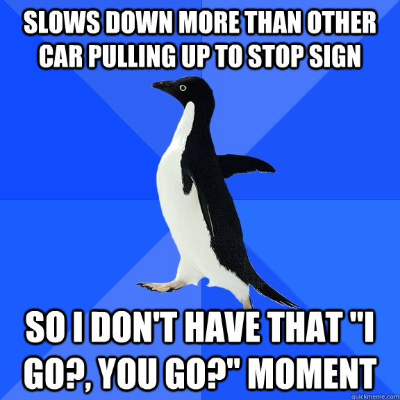 SLOWS DOWN MORE THAN OTHER CAR PULLING UP TO STOP SIGN SO I DON'T HAVE THAT 