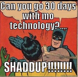 CAN YOU GO 30 DAYS WITH MO TECHNOLOGY?.... SHADDUP!!!!!!!! Slappin Batman