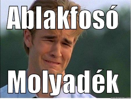 ABLAKFOSÓ MOLYADÉK 1990s Problems
