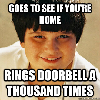 Goes to see if you're home Rings doorbell a thousand times - Goes to see if you're home Rings doorbell a thousand times  Annoying Childhood Friend