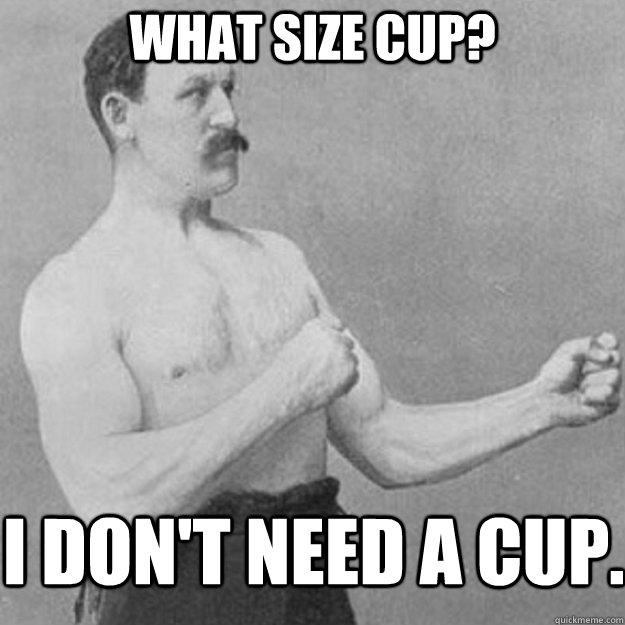 What size cup? I don't need a cup. - What size cup? I don't need a cup.  Misc