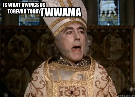 TWWAMA Is what bwings us togevah today - TWWAMA Is what bwings us togevah today  Princess Bride Priest