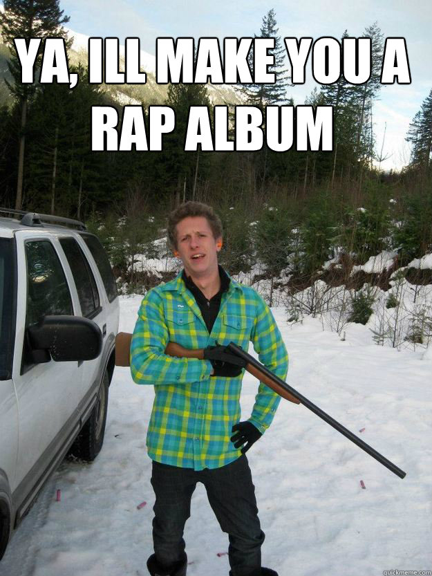ya, ill make you a rap album  