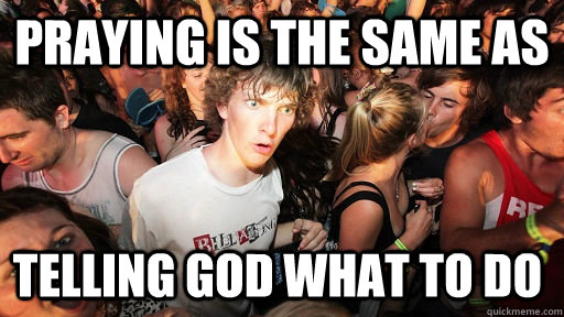 praying is the same as  telling God what to do  Sudden Clarity Clarence