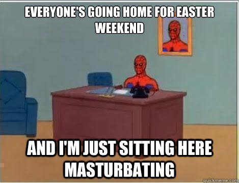 everyone's going home for Easter weekend and I'm just sitting here masturbating  Spiderman Desk