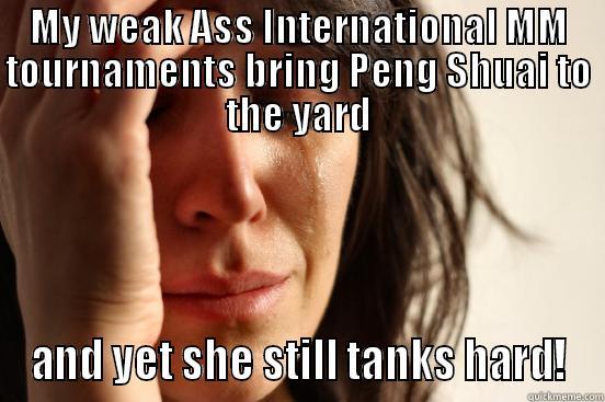 MY WEAK ASS INTERNATIONAL MM TOURNAMENTS BRING PENG SHUAI TO THE YARD AND YET SHE STILL TANKS HARD! First World Problems