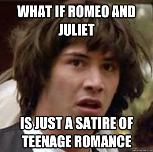 WHAT IF ROMEO AND JULIET IS JUST A SATIRE OF TEENAGE ROMANCE  conspiracy keanu
