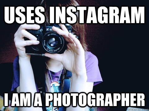 uses instagram i am a photographer  Annoying Photographer