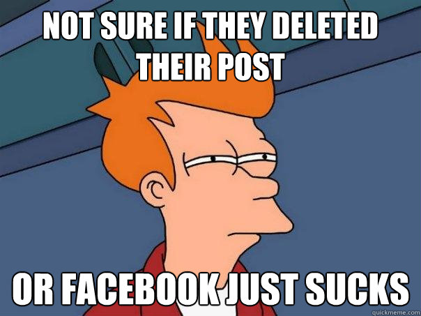 Not sure if they deleted their post Or Facebook just sucks  Futurama Fry