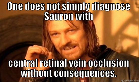 ONE DOES NOT SIMPLY DIAGNOSE SAURON WITH CENTRAL RETINAL VEIN OCCLUSION WITHOUT CONSEQUENCES. Boromir