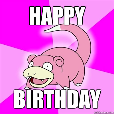 HAPPY BIRTHDAY  Slowpoke Earthquake