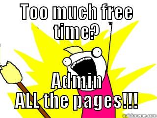 TOO MUCH FREE TIME? ADMIN ALL THE PAGES!!! All The Things