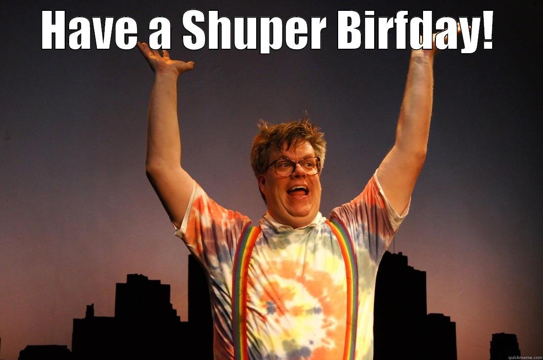 HAVE A SHUPER BIRFDAY!  Misc