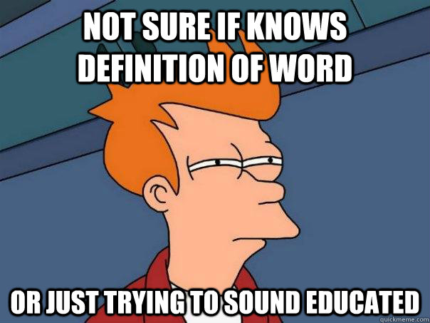 Not sure if knows definition of word Or just trying to sound educated  Futurama Fry