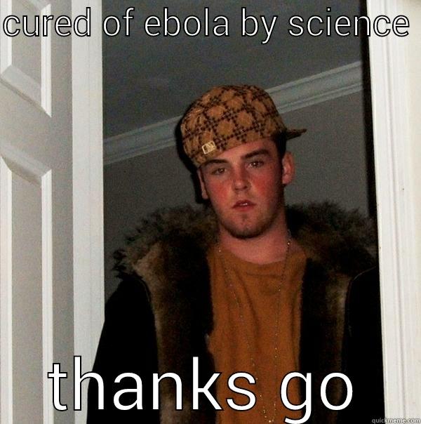 CURED OF EBOLA BY SCIENCE  THANKS GO Scumbag Steve