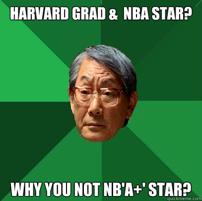 Harvard grad &  NBA star? Why you not NB'A+' star?  High Expectations Asian Father