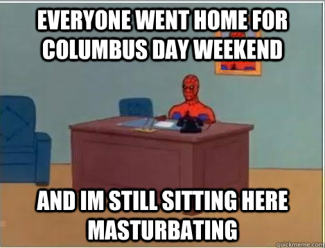 Everyone went home for columbus day weekend and im still sitting here masturbating - Everyone went home for columbus day weekend and im still sitting here masturbating  Spiderman Desk