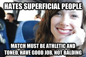 hates superficial people match must be athletic and toned, have good job, not balding  