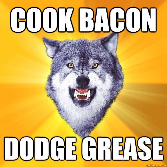 Cook Bacon Dodge Grease  Courage Wolf