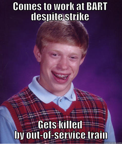COMES TO WORK AT BART DESPITE STRIKE GETS KILLED  BY OUT-OF-SERVICE TRAIN Bad Luck Brian