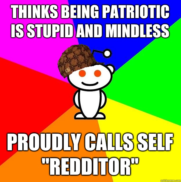 Thinks being patriotic is stupid and mindless Proudly calls self 
