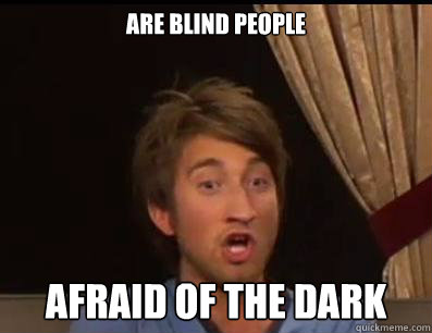 are blind people afraid of the dark  
