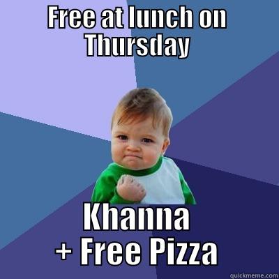 FREE AT LUNCH ON THURSDAY KHANNA + FREE PIZZA Success Kid