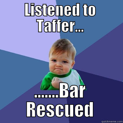 LISTENED TO TAFFER... .......BAR RESCUED Success Kid