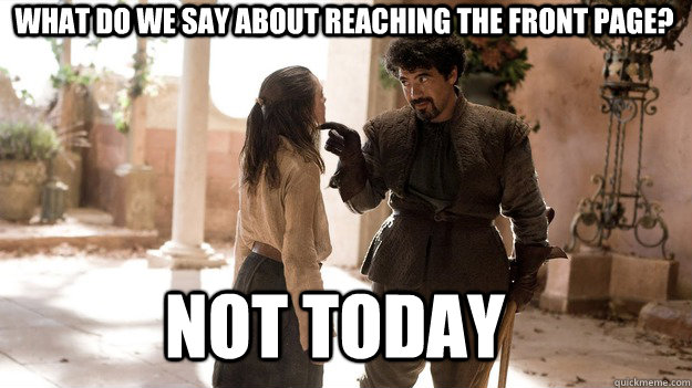 what do we say about reaching the front page? Not Today  Arya not today
