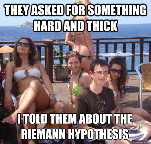 they asked for something hard and thick i told them about the riemann hypothesis  Priority Peter