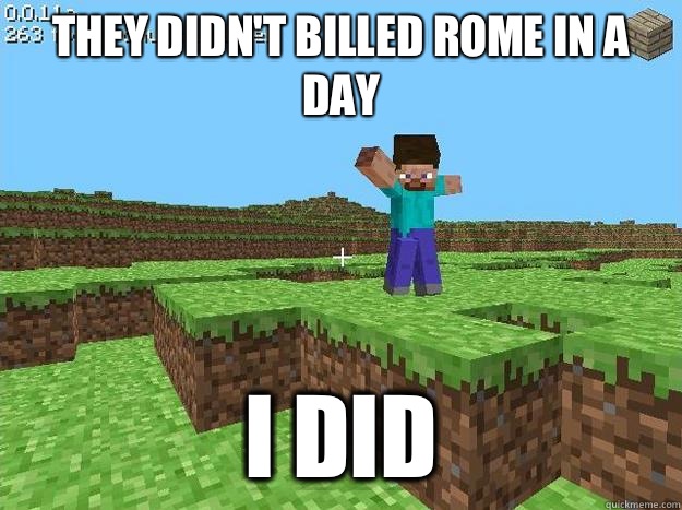 They didn't billed Rome in a day  I did  