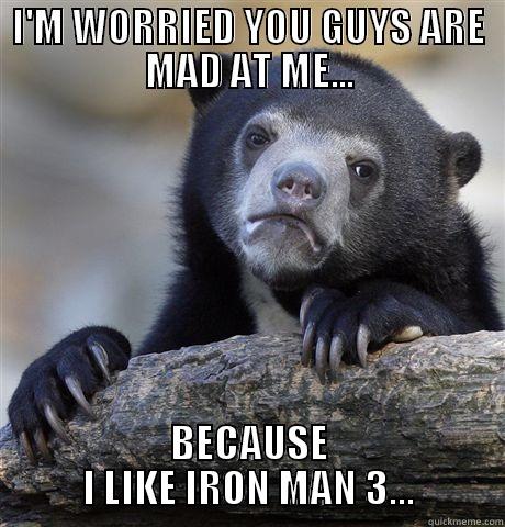 I'M WORRIED YOU GUYS ARE MAD AT ME... BECAUSE I LIKE IRON MAN 3... Confession Bear