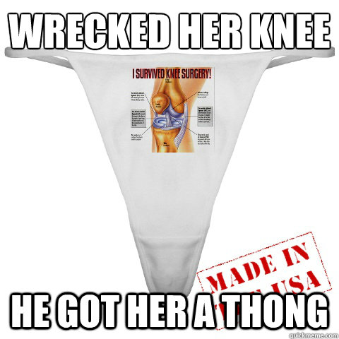 Wrecked Her Knee he got her a thong  Knee Thong