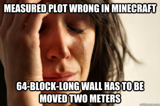 Measured plot wrong in Minecraft 64-block-long wall has to be moved two meters  First World Problems