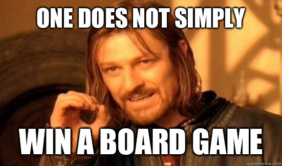 One Does Not Simply
 Win a board game  Boromir