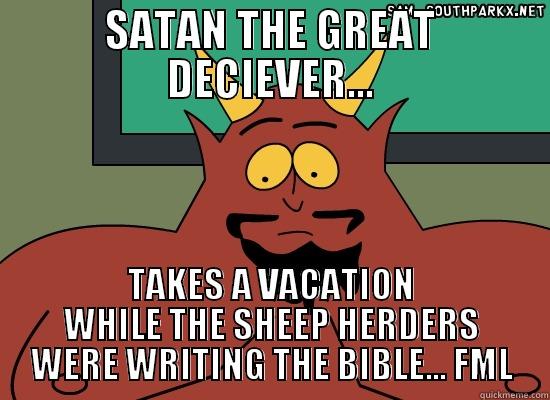 SATAN THE GREAT DECIEVER... TAKES A VACATION WHILE THE SHEEP HERDERS WERE WRITING THE BIBLE... FML Misc