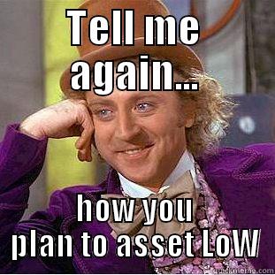 TELL ME AGAIN... HOW YOU PLAN TO ASSET LOW Condescending Wonka