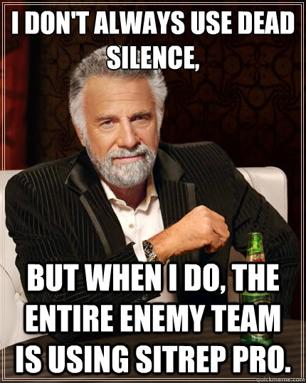 I don't always use dead silence,  But when i do, the entire enemy team is using sitrep pro. - I don't always use dead silence,  But when i do, the entire enemy team is using sitrep pro.  The Most Interesting Man In The World