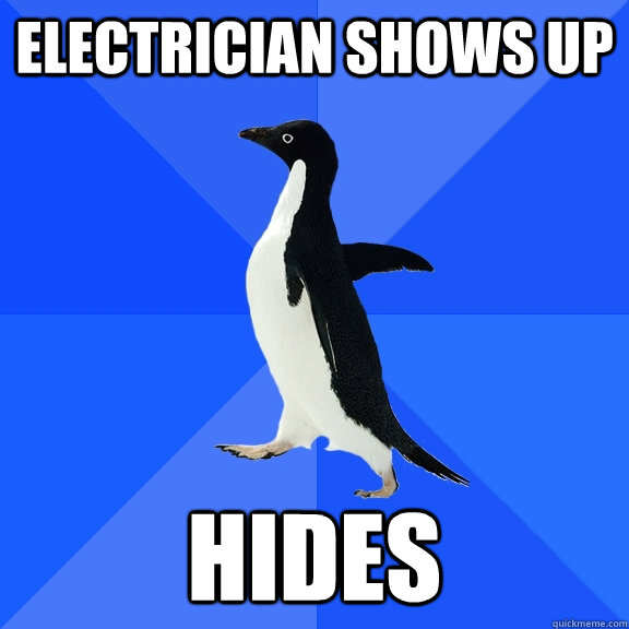 Electrician shows up Hides  Socially Awkward Penguin