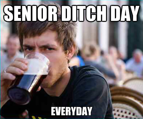 Senior ditch day everyday  Lazy College Senior