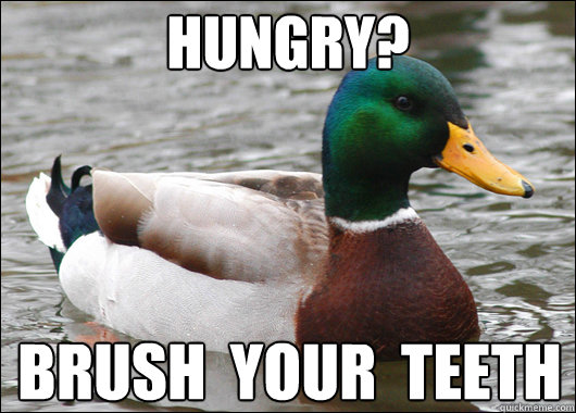 HUNGRY? BRUSH  YOUR  TEETH  Actual Advice Mallard