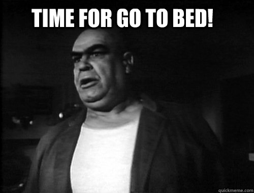 Time for go to bed!  - Time for go to bed!   Tor Johnson
