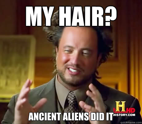 My hair? Ancient Aliens did it - My hair? Ancient Aliens did it  History Guy